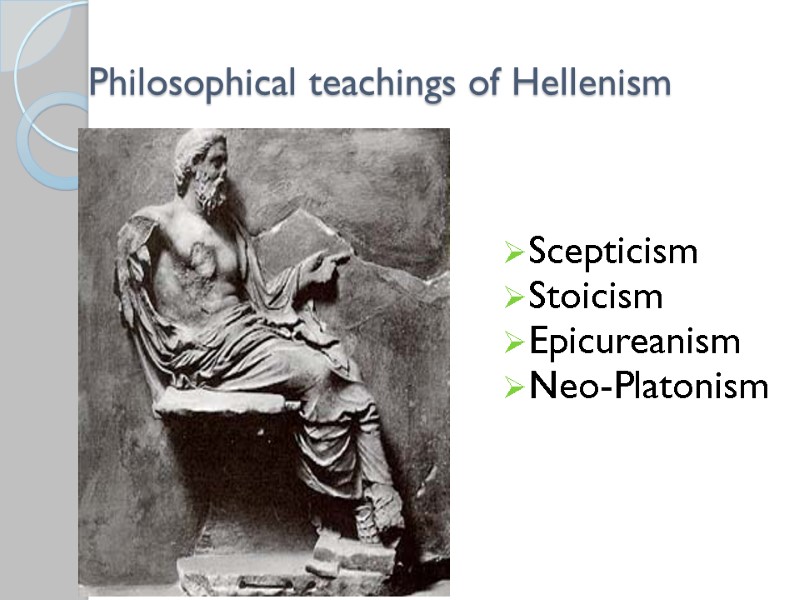 Philosophical teachings of Hellenism   Scepticism Stoicism Epicureanism Neo-Platonism